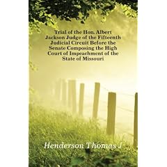 Trial of the Hon. Albert Jackson Judge of the Fifteenth Judicial Circuit Before the Senate Composing the High Court of Impeachment of the State of Missouri