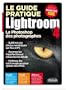 Le guide pratique Lightroom 4. Le Photoshop des photographes. Rapide. Cr�atif. Efficace.