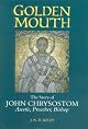 Golden Mouth: The Story of John ChrysostomãAscetic, Preacher, Bishop