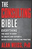 The Consulting Bible: Everything You Need to Know to Create and Expand a Seven-Figure Consulting Practice