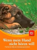 Wenn mein Hund nicht h&ouml;ren will: Praktische Hilfe bei Verhaltensproblemen - Angela Wegmann
