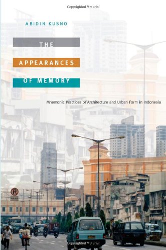 The Appearances of Memory: Mnemonic Practices of Architecture and Urban Form in Indonesia (Asia-Pacific, Culture, Politics, and Society)