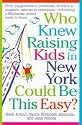 Who Knew Raising Kids in New York Could Be This Easy?: From playgrounds to preschools, strollers to sneakers, eateries to excursions-- everything a Manhattan Parent needs to know
