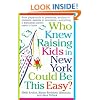 Who Knew Raising Kids in New York Could Be This Easy?: From playgrounds to preschools, strollers to sneakers, eateries to excursions-- everything a Manhattan Parent needs to know
