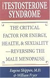 The Testosterone Syndrome: The Critical Factor for Energy, Health, and Sexuality--Reversing the Male Menopause