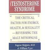 The Testosterone Syndrome: The Critical Factor for Energy, Health, and Sexuality--Reversing the Male Menopause