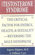 The Testosterone Syndrome: The Critical Factor for Energy, Health, and Sexuality--Reversing the Male Menopause