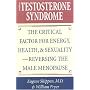 The Testosterone Syndrome: The Critical Factor for Energy, Health and Sexuality: Reversing the Male Menopause