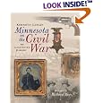  Minnesota in the Civil War: An Illustrated History  by Kenneth Carley