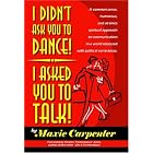 Click here to buy I Didn't Ask You to Dance! I Asked You to Talk! A Common Sense, Humorous, and at Times... by  Maxie Carpenter.