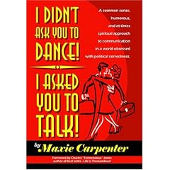 I Didn't Ask You to Dance! I Asked You to Talk! A Common Sense, Humorous, and at Times Spiritual Approach to Communication in a World Obsessed with Political Correctness