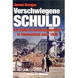 Verschwiegene Schuld: Die alliierte Besatzungspolitik in Deutschland nach 1945von "James Bacque"