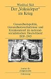 Der "Volksk�rper" im Krieg: Gesundheitspolitik, Gesundheitsverh�ltnisse und Krankenmord im nationalsozialistischen Deutschland 1939 - 1945 - Winfried S��