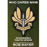 Who Dares Wins: The Green Beret Way to Conquer Fear and Succeed