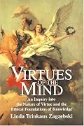 Virtues of the Mind: An Inquiry into the Nature of Virtue and the Ethical Foundations of Knowledge (Cambridge Studies in Philosophy)