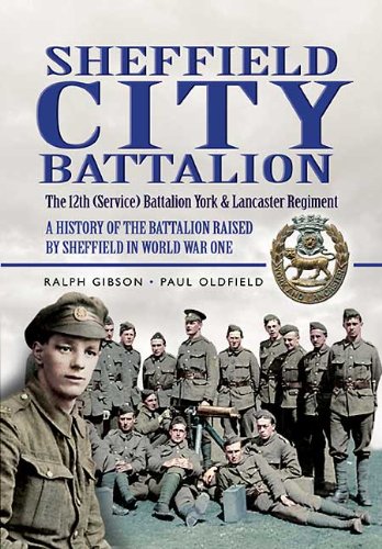 Sheffield City Battalion: The 12th (Service) Battalion York and Lancaster Regiment: A History of the Battalion Raised by Sheffield in World War One