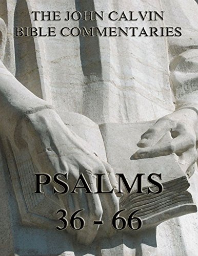 John Calvin's Commentaries On The Psalms 36 - 66: Extended Annotated Edition
