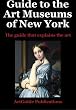 Guide to the Art Museums of New York: The guide that explains the art