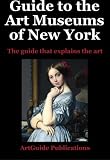 Guide to the Art Museums of New York: The guide that explains the art