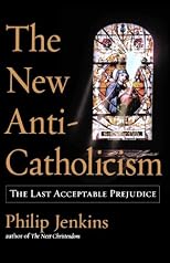The New Anti-Catholicism: The Last Acceptable Prejudice
