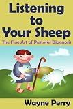 Listening to Your Sheep: : The Fine Art of Pastoral Diagnosis