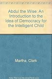 Abdul the wise : an introduction to the idea of democracy for the intelligent child