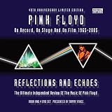 Pink Floyd : reflections and echoes : the music of Pink Floyd on record, on stage and on film, 1965-2005 : through the eyes of the band and the critics