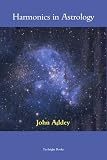 Harmonics in astrology : an introductory textbook to the new understanding of an old science