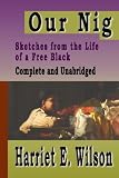 Our Nig: Sketches From The Life Of A Free Black : Complete And Unabridged