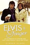 Elvis and Ginger: Elvis Presley's Fianc&eacute;e and Last Love Finally Tells Her Story