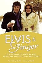 Elvis and Ginger: Elvis Presley's Fiancée and Last Love Finally Tells Her Story Elvis and Ginger: Elvis Presley's Fiancée and Last Love Finally Tells Her Story