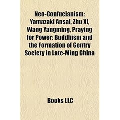 Neo-Confucianism: Yamazaki Ansai, Zhu XI, Wang Yangming, Praying for Power: Buddhism and the Formation of Gentry Society in Late-Ming Ch