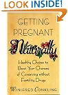 Getting Pregnant Naturally: Healthy Choices To Boost Your Chances Of Conceiving Without Fertility Drugs