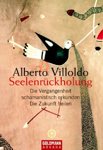Seelenrückholung: Die Vergangenheit schamanistisch erkunden - Die Zukunft heilen