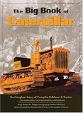 img - for The Big Book of Caterpillar: The Complete History of Caterpillar Bulldozers & Tractors, Plus Collectibles, Sales Memorab (The Big Book Series) book / textbook / text book