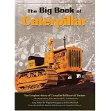 The Big Book of Caterpillar: The Complete History of Caterpillar Bulldozers & Tractors, Plus Collectibles, Sales Memorab (The Big Book Series)
