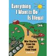 Everything I Want To Do Is Illegal: War Stories From the Local Food Front