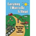 Everything I Want To Do Is Illegal: War Stories From the Local Food Front