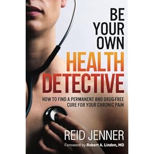 Be Your Own HEALTH DETECTIVE: How to Find a Permanent and Drug-free Cure for Your Chronic Pain