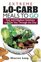 Extreme Lo-Carb Meals to Go: Fast and Fabulous Solutions to Get You Through the Day