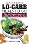Extreme Lo-Carb Meals On The Go: Fast And Fabulous Solutions To Get You Through The Day