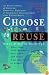 Choose to Reuse: An Encyclopedia of Services, Businesses, Tools & Charitable Programs That Foster Reuse