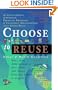 Choose to Reuse: An Encyclopedia of Services, Businesses, Tools & Charitable Programs That Foster Reuse