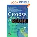 Choose to Reuse: An Encyclopedia of Services, Businesses, Tools & Charitable Programs That Foster Reuse