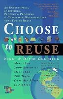 Choose to Reuse: An Encyclopedia of Services, Businesses, Tools & Charitable Programs That Foster Reuse