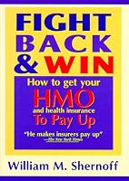 Fight Back and Win: How to Get HMOs and Health Insurance to Pay Up