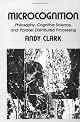 Microcognition: Philosophy, Cognitive Science, and Parallel Distributed Processing (Explorations in Cognitive Science, 6)