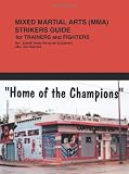Mixed Martial Arts (MMA) Strikers Guide for Trainers and Fighters
