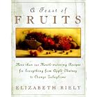 A Feast of Fruits: More Than 340 Mouth-Watering Recipes for Everything from Apple Chutney... by  Elizabeth Riely