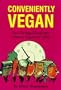 Conveniently Vegan: Turn Packaged Foods into Delicious Vegetarian Dishes